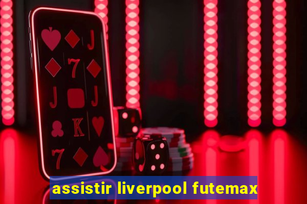 assistir liverpool futemax